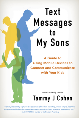 Text Messages to My Sons: A Guide to Using Mobile Devices to Connect and Communicate with Your Kids