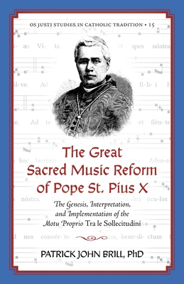Great Sacred Music Reform of Pope St. Pius X: The Genesis, Interpretation, and Implementation of the Motu Proprio Tra le Sollecitudini