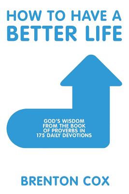 How to Have a Better Life: God'S Wisdom from the Book of Proverbs in 175 Daily Devotions