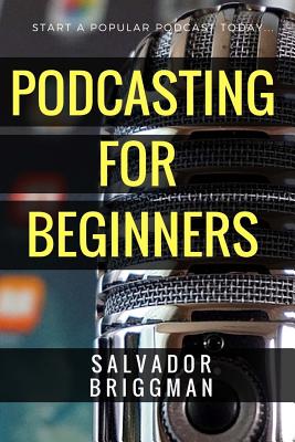 Image for Podcasting for Beginners: Start, Grow and Monetize Your Podcast Podcasting for Beginners: Start, Grow and Monetize Your Podcast