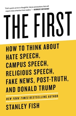 The First: How to Think About Hate Speech, Campus Speech, Religious Speech, Fake News, Post-Truth, and Donald Trump