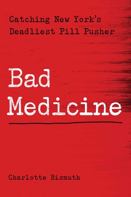 Image for Bad Medicine: Catching New York's Deadliest Pill Pusher