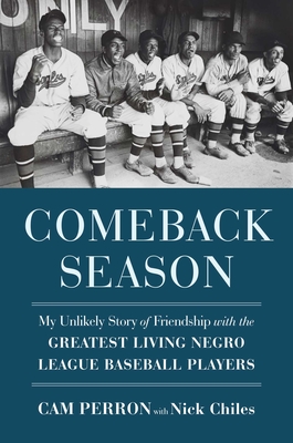 Comeback Season: My Unlikely Story of Friendship with the Greatest Living Negro League Baseball Players