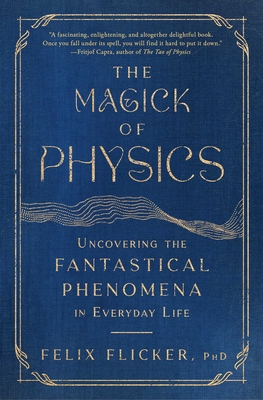 The Magick of Physics: Uncovering the Fantastical Phenomena in Everyday Life
