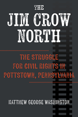 The Jim Crow North: The Struggle for Civil Rights in Pottstown, Pennsylvania (Civil Rights and Struggle)