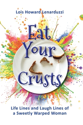 Eat Your Crusts: Life Lines and Laugh Lines of a Sweetly Warped Woman