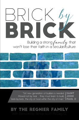Brick by Brick: Building a Strong Family That Won't Lose Their Faith in a Secular Culture