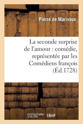 La Seconde Surprise de L'Amour: Comedie, Representee Par Les Comediens Francois (Litterature) (French Edition) Image for La Seconde Surprise de L'Amour: Comedie, Representee Par Les Comediens Francois (Litterature) (French Edition)