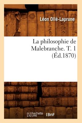 La Philosophie de Malebranche. T. 1 (Ed.1870) (French Edition) Image for La Philosophie de Malebranche. T. 1 (Ed.1870) (French Edition)