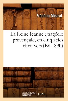 La Reine Jeanne: Tragedie Provencale, En Cinq Actes Et En Vers (Ed.1890) (Litterature) (French Edition) Image for La Reine Jeanne: Tragedie Provencale, En Cinq Actes Et En Vers (Ed.1890) (Litterature) (French Edition)
