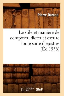 Le Stile Et Maniere de Composer, Dicter Et Escrire Toute Sorte D'Epistres (Ed.1556) (Langues) (French Edition) Image for Le Stile Et Maniere de Composer, Dicter Et Escrire Toute Sorte D'Epistres (Ed.1556) (Langues) (French Edition)