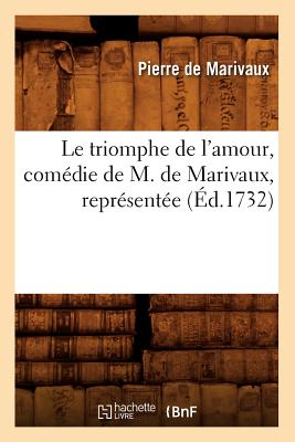 Le Triomphe de L'Amour, Comedie de M. de Marivaux, Representee (Litterature) (French Edition) Image for Le Triomphe de L'Amour, Comedie de M. de Marivaux, Representee (Litterature) (French Edition)