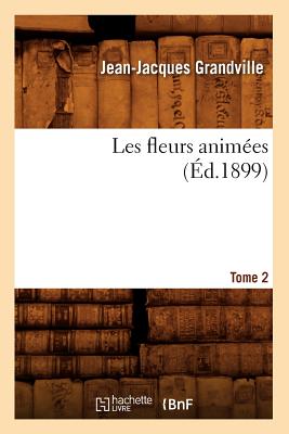 Les Fleurs Animes. Tome 2 (d.1899) (Sciences) (French Edition)