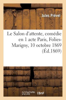 Le Salon d'Attente, Comdie En 1 Acte, Par Jules Prvel. Paris, Folies-Marigny, 10 Octobre 1869.