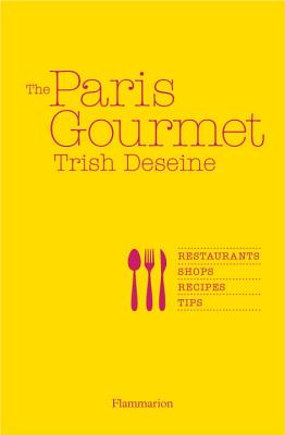 The Paris Gourmet: Restaurants, Shops, Recipes, Tips (Langue anglaise)