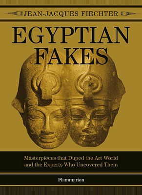 Egyptian Fakes: Masterpieces that Duped the Art World and the Experts Who Uncovered Them