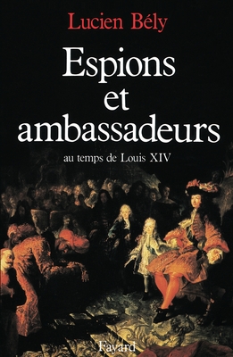 Espions et ambassadeurs au temps de Louis XIV (French Edition)