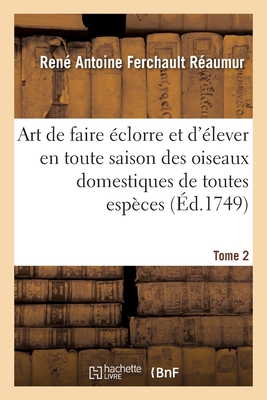 Art de Faire clorre Et d'lever En Toute Saison Des Oiseaux Domestiques de Toutes Espces. Tome 2