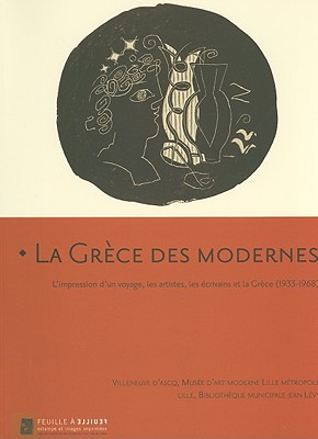 La Grece des Modernes: L'impression d'un voyage, lest artistes,les ecrivains et la Grece (1933-1968) (Feuille a Feuille)