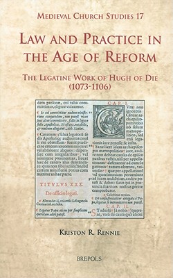 Law and Practice in the Age of Reform: The Legatine Work of Hugh of Die (1073-1106) (Medieval Church Studies)