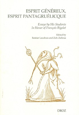 Esprit gnreux, esprit pantagrulicque: Essays by His Students In Honor of Franois Rigolot (Cahiers D'humainsme Et Renaissance)