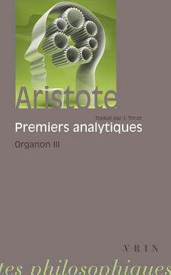Aristote: Les Premiers Analytiques: Organon 3 (Bibliotheque Des Textes Philosophiques - Poche) (French Edition)