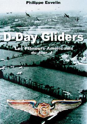 D-Day Gliders. Les Planeurs Americans du Jour J.
