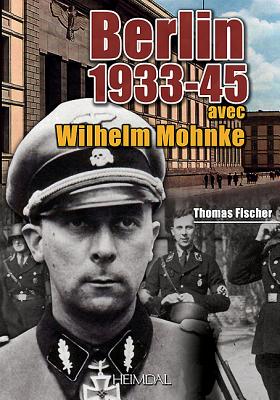 Berlin 1933-45: avec Wilhelm Mohnke (French Edition)