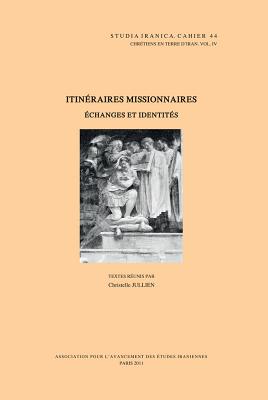 Chretiens en terre d'Iran IV: Itineraires missionnaires: echanges et identites (Cahiers de Studia Iranica) [Hardcover] Jullien, C