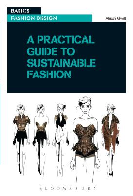 Image for A Practical Guide to Sustainable Fashion (Basics Fashion Design) A Practical Guide to Sustainable Fashion (Basics Fashion Design)