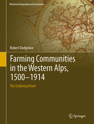 Farming Communities in the Western Alps, 1500-1914: The Enduring Bond (Historical Geography and Geosciences)