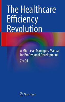 The Healthcare Efficiency Revolution: A Mid-Level Managers Manual for Professional Development
