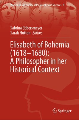 Elisabeth of Bohemia (16181680): A Philosopher in her Historical Context (Women in the History of Philosophy and Sciences, 9)