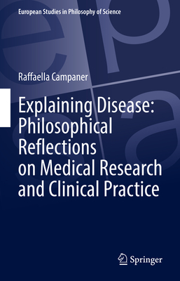 Explaining Disease: Philosophical Reflections on Medical Research and Clinical Practice (European Studies in Philosophy of Science)