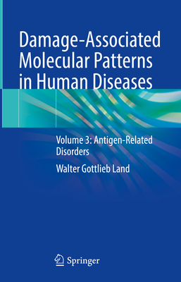 Damage-Associated Molecular Patterns in Human Diseases: Volume 3: Antigen-Related Disorders (Damage-associated Molecular Patterns in Human Diseases, 3)