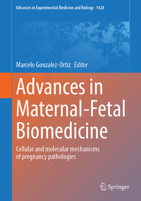 Advances in Maternal-Fetal Biomedicine: Cellular and Molecular Mechanisms of Pregnancy Pathologies (Advances in Experimental Medicine and Biology, 1428)