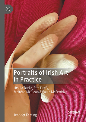 Portraits of Irish Art in Practice: Rita Duffy, Mairad McClean, Paula McFetridge & Ursula Burke
