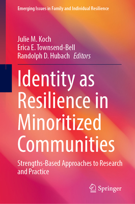 Identity as Resilience in Minoritized Communities: Strengths-Based Approaches to Research and Practice (Emerging Issues in Family and Individual Resilience)