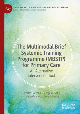 Image for The Multimodal Brief Systemic Training Programme (MBSTP) for Primary Care: An Alternative Intervention Tool (Palgrave Texts in Counselling and Psychotherapy) The Multimodal Brief Systemic Training Programme (MBSTP) for Primary Care: An Alternative Intervention Tool (Palgrave Texts in Counselling and Psychotherapy)