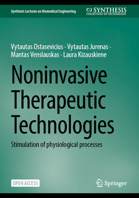 Image for Noninvasive Therapeutic Technologies: Stimulation of Physiological Processes (Synthesis Lectures on Biomedical Engineering) Noninvasive Therapeutic Technologies: Stimulation of Physiological Processes (Synthesis Lectures on Biomedical Engineering)