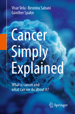 Image for Cancer Simply Explained: What is Cancer and What Can We Do About It Cancer Simply Explained: What is Cancer and What Can We Do About It