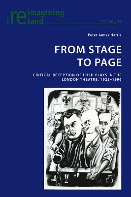 From Stage To Page: Critical Reception of Irish Plays in the London Theatre, 1925-1996 (Reimagining Ireland; Volume 41)