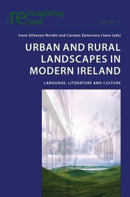 Urban and Rural Landscapes in Modern Ireland: Language, Literature and Culture (Reimagining Ireland 43)