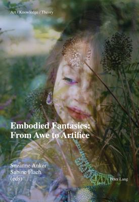 Embodied Fantasies: From Awe to Artifice (Art - Knowledge - Theory)