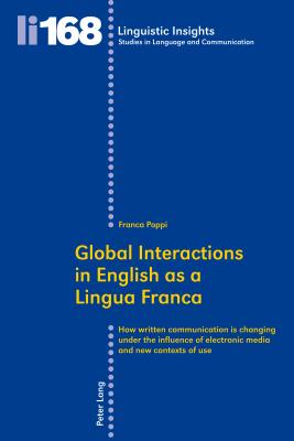 Global Interactions in English as a Lingua Franca: How written communication is changing under the influence of electronic media and new contexts of use (Linguistic Insights)