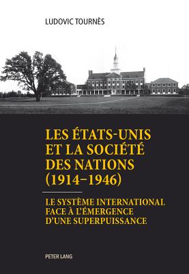 Les tats-Unis et la Socit des Nations (1914-1946): Le systme international face l'mergence d'une superpuissance (French Edition)