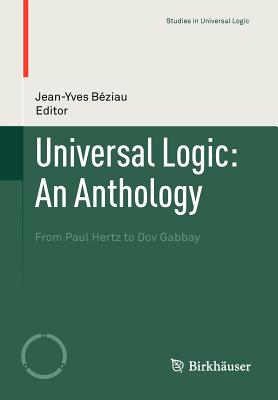 Universal Logic: An Anthology: From Paul Hertz to Dov Gabbay (Studies in Universal Logic)