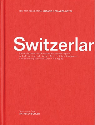 Switzerlart: A Collection of Swiss Art in Five Chapters (BSI Art Collection Lugano)