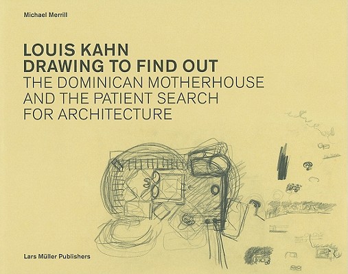 Louis Kahn Drawing to Find Out: The Dominican Motherhouse and the Patient Search for Architecture