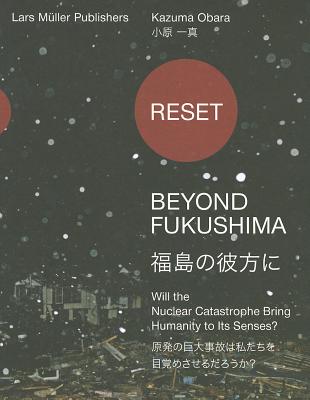 Reset--Beyond Fukushima: Will the Nuclear Catastrophe Bring Humanity to Its Senses